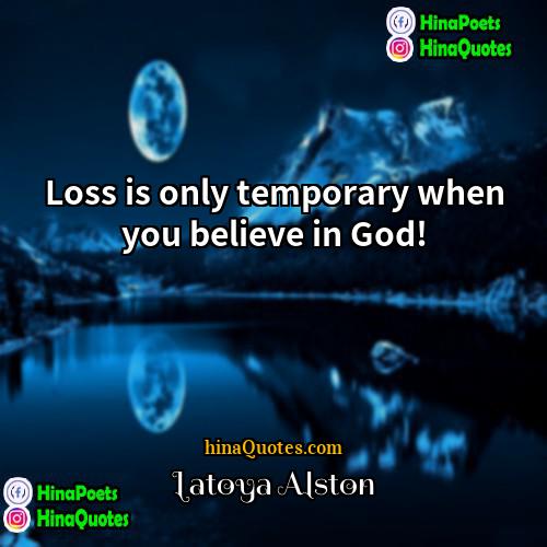 Latoya Alston Quotes | Loss is only temporary when you believe